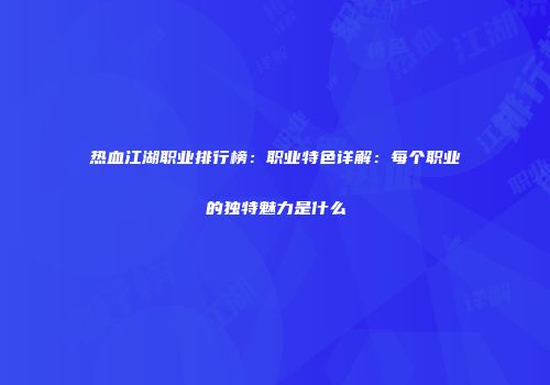 热血江湖职业排行榜：职业特色详解：每个职业的独特魅力是什么