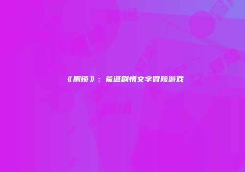 《厕锁》：荒诞剧情文字冒险游戏