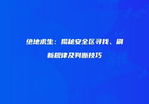 绝地求生：揭秘安全区寻找、刷新规律及判断技巧