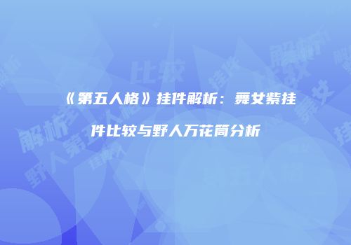 《第五人格》挂件解析：舞女紫挂件比较与野人万花筒分析