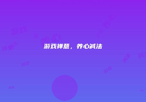 游戏禅意，养心减法
