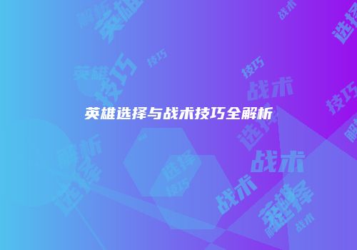 英雄选择与战术技巧全解析