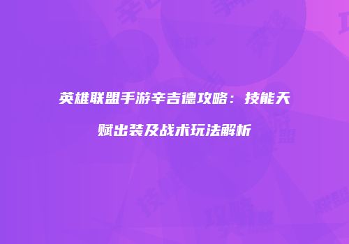 英雄联盟手游辛吉德攻略：技能天赋出装及战术玩法解析