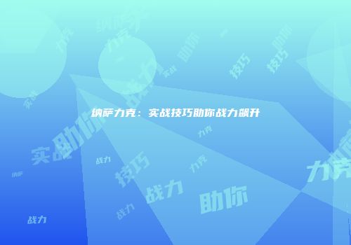 纳萨力克：实战技巧助你战力飙升