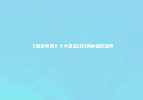 《魔兽争霸》十大著名战役兵种搭配指南