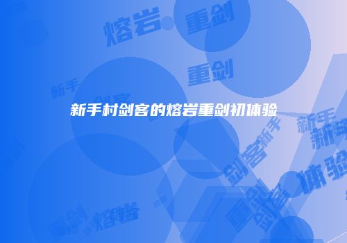 新手村剑客的熔岩重剑初体验