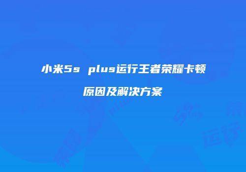 小米5s plus运行王者荣耀卡顿原因及解决方案