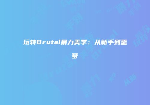 玩转Brutal暴力美学：从新手到噩梦