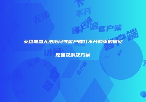 英雄联盟无法访问或客户端打不开网页的常见原因及解决方案