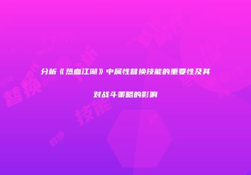 分析《热血江湖》中属性替换技能的重要性及其对战斗策略的影响