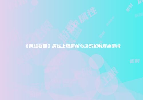 《英雄联盟》属性上限解析与游戏机制深度解读