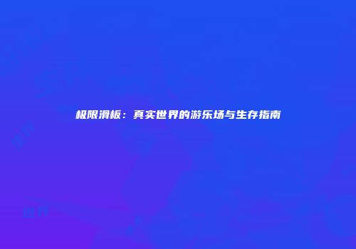 极限滑板：真实世界的游乐场与生存指南