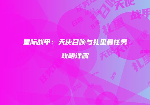 星际战甲：天使召唤与扎里曼任务攻略详解