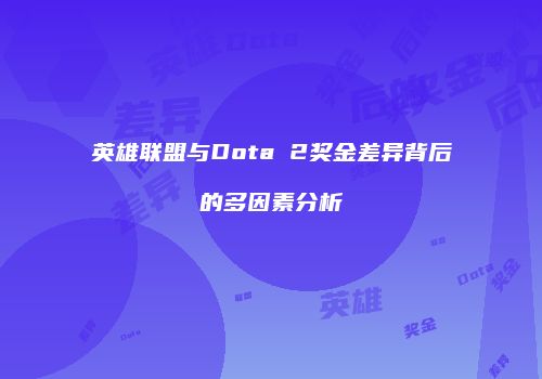 英雄联盟与Dota 2奖金差异背后的多因素分析