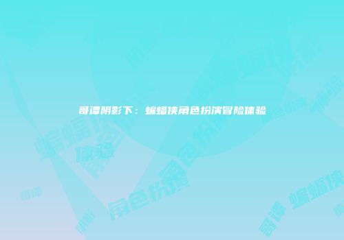 哥谭阴影下：蝙蝠侠角色扮演冒险体验