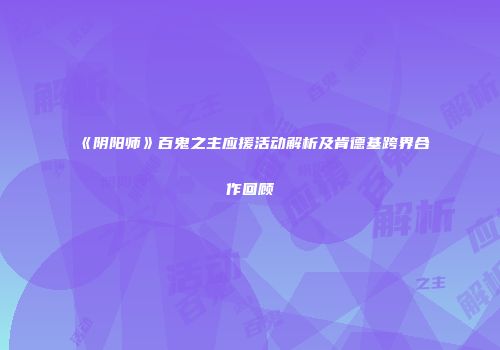 《阴阳师》百鬼之主应援活动解析及肯德基跨界合作回顾
