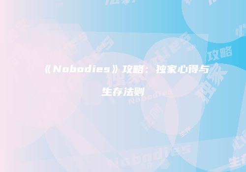 《Nobodies》攻略：独家心得与生存法则