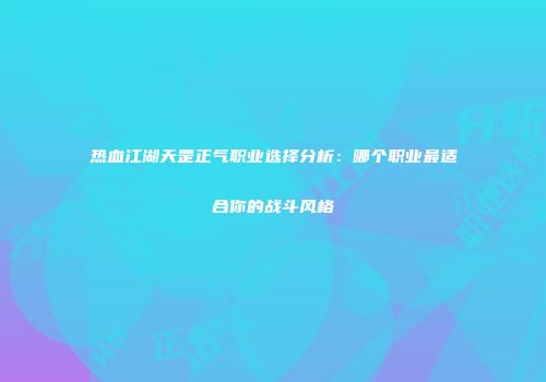 热血江湖天罡正气职业选择分析：哪个职业最适合你的战斗风格