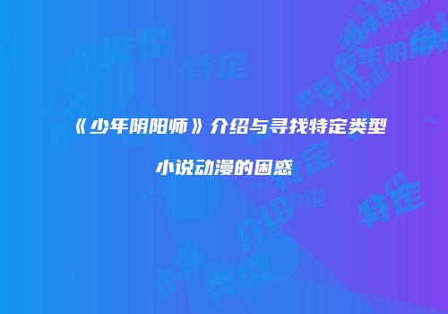 《少年阴阳师》介绍与寻找特定类型小说动漫的困惑