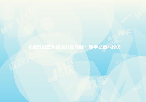 《星界幻想》资源分配攻略：新手必看5秘诀