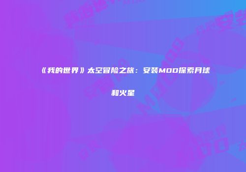 《我的世界》太空冒险之旅：安装MOD探索月球和火星