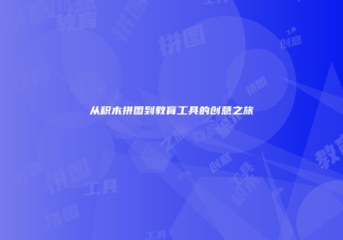从积木拼图到教育工具的创意之旅