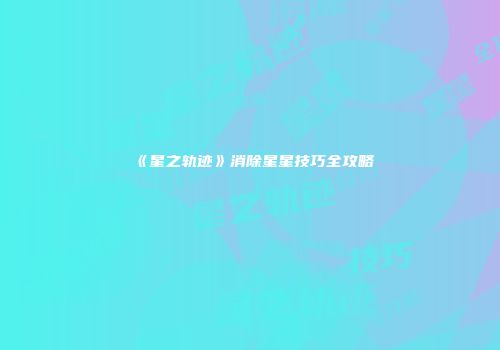 《星之轨迹》消除星星技巧全攻略