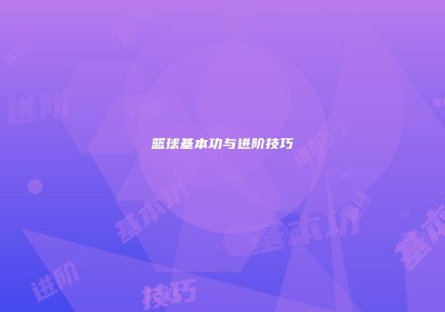 篮球基本功与进阶技巧