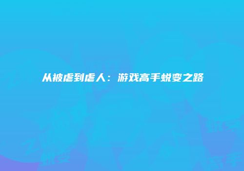 从被虐到虐人：游戏高手蜕变之路