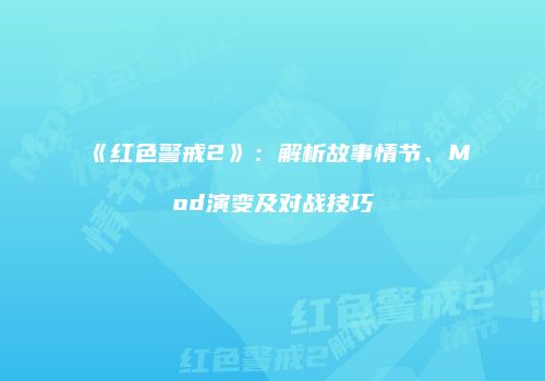 《红色警戒2》：解析故事情节、Mod演变及对战技巧