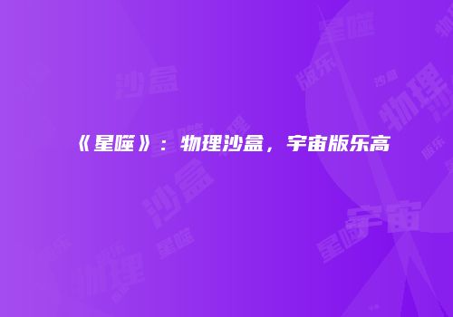 《星噬》：物理沙盒，宇宙版乐高