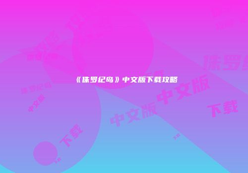 《侏罗纪岛》中文版下载攻略