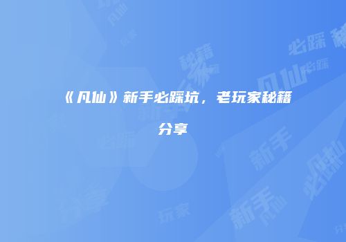 《凡仙》新手必踩坑，老玩家秘籍分享