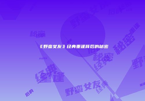 《野蛮女友》经典重逢背后的秘密