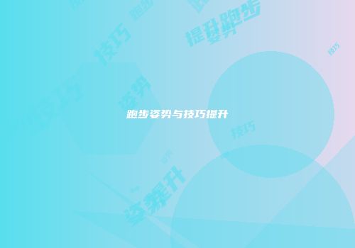 跑步姿势与技巧提升