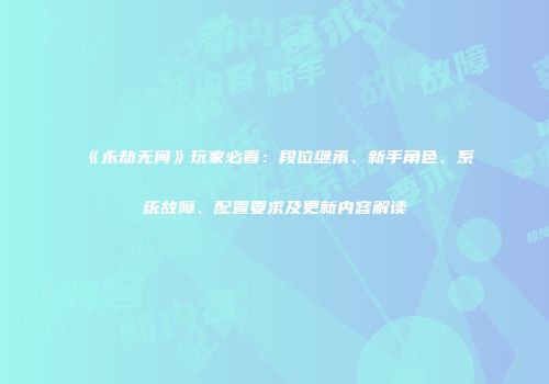 《永劫无间》玩家必看：段位继承、新手角色、系统故障、配置要求及更新内容解读