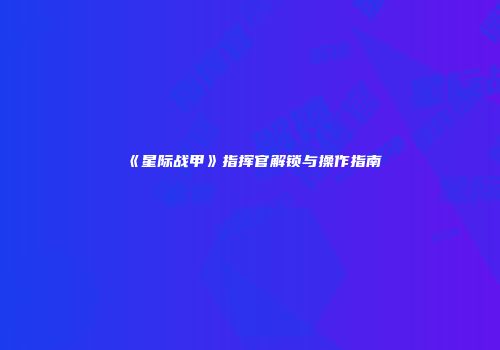 《星际战甲》指挥官解锁与操作指南