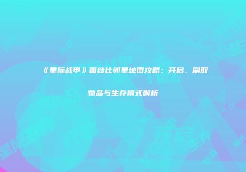 《星际战甲》面纱比邻星地图攻略：开启、刷取物品与生存模式解析