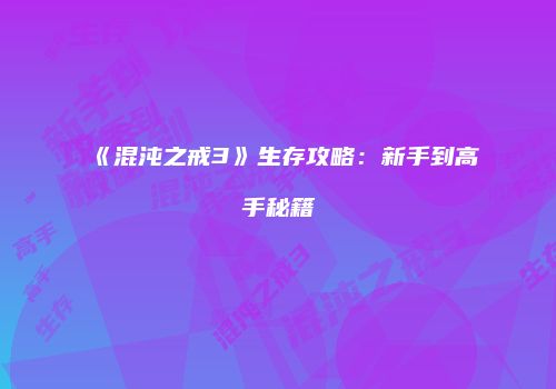 《混沌之戒3》生存攻略：新手到高手秘籍