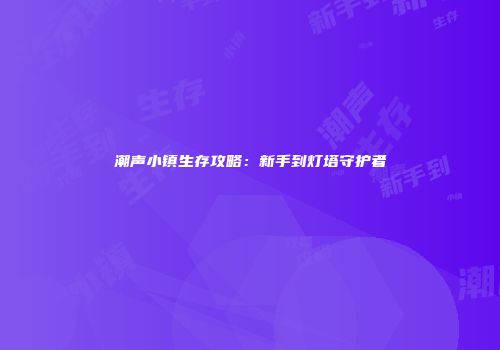 潮声小镇生存攻略：新手到灯塔守护者