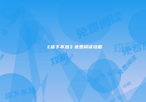 《床下不熟》免费阅读攻略