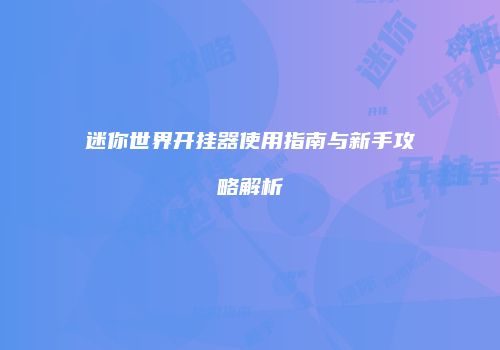 迷你世界开挂器使用指南与新手攻略解析
