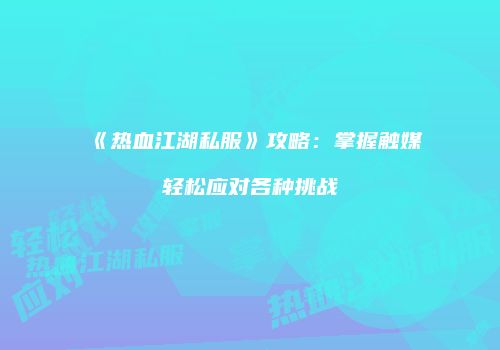 《热血江湖私服》攻略：掌握触媒轻松应对各种挑战