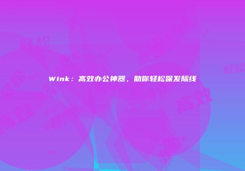 Wink：高效办公神器，助你轻松保发际线