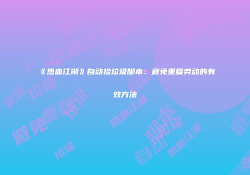 《热血江湖》自动捡垃圾脚本：避免重复劳动的有效方法