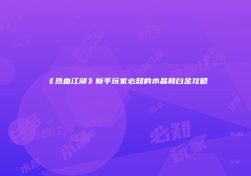 《热血江湖》新手玩家必知的水晶和白金攻略