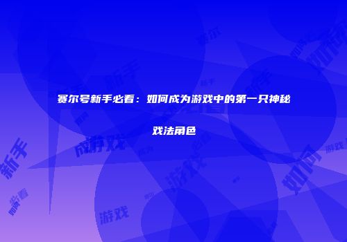 赛尔号新手必看:如何成为游戏中的第一只神秘戏法角色