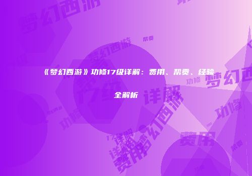 《梦幻西游》功修17级详解：费用、帮贡、经验全解析
