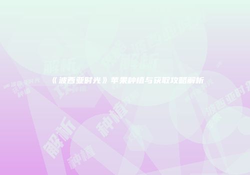 《波西亚时光》苹果种植与获取攻略解析