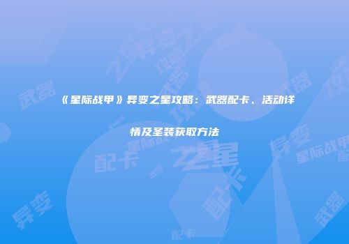 《星际战甲》异变之星攻略：武器配卡、活动详情及圣装获取方法